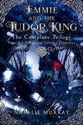 Emmie and the Tudor King: The Complete Trilogy, Special Edition New Adult Omnibus by Natalie Murray