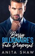Bossy Billionaire's Fake Proposal: A Steamy Workplace Opposites Attract Suspense Romance by Anita Shaw