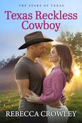 Texas Reckless Cowboy (The Stars of Texas #2) by Rebecca Crowley