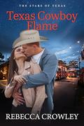 Texas Cowboy Flame (The Stars of Texas #4) by Rebecca Crowley
