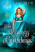 His Regency Goddess (Curves & Cravats #6) by Steffy Smith