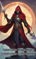 Global Game: Weapon Mage, Fireball Gatling At The Beginning: LitRPG System Apocalypse by sophia Ava