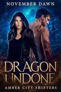 Dragon Undone: A Dragon Shifter x Human Mate Romance (Amber City Shifters #1) by November Dawn