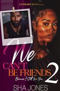 We Can't Be Friends 2: Because I Still Love You by Sha Jones