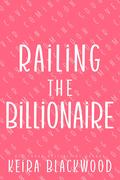 Railing the Billionaire by Keira Blackwood