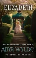 Elizabeth (Fairweather Sisters #5) by Anya Wylde