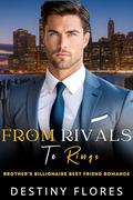 From Rivals to Rings : Brother's Billionaire Best Friend Romance by Destiny Flores