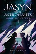 Jasyn and the Astronauts: Under The Ice Skies by Gwenhyver