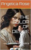THE COLOR OF DESIRE: Romantic Erotica by Angelica Rose