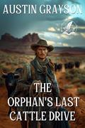 The Orphan's Last Cattle Drive: A Classic Western Adventure Novel by Austin Grayson