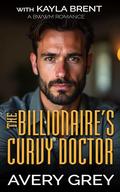 The Billionaire's Curvy Doctor: A BWWM ROMANCE by Avery Grey, Kayla Brent