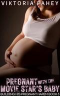 Pregnant with the Movie Star's Baby: Building His Pregnant Harem Book 3 by Viktoria Fahey