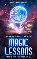 Magic Lessons: Sapphic Space Fantasy (Magic Of The Galaxy #2) by Harlowe Frost