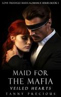Maid for the Mafia: Veiled Hearts (Love Triangle Mafia Romance #1) by Tanny Precious