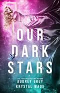 Our Dark Stars by Krystal Wade