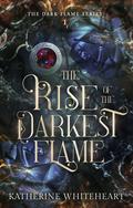The Rise of The Darkest Flame (The Dark Flame #1) by Katherine Whiteheart