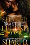 Seduced By A Street Legend by Shari B.