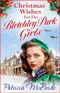 Christmas Wishes for the Bletchley Park Girls: An emotional festive wartime saga series from Patricia McBride for Christmas 2024 (Lily Baker #6) by Patricia McBride