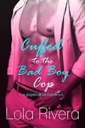 Cuffed to the Bad Boy Cop by Lola Rivera