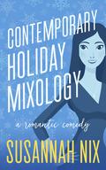 Contemporary Holiday Mixology (Chemistry Lessons #5.5) by Susannah Nix