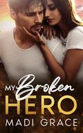 My Broken Hero (My Small Town Heroes #1) by Madi Grace