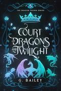 Court of Dragons and Twilight by G. Bailey