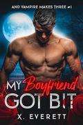 My Boyfriend Got Bit (And Vampire Makes Three #1) by X. Everett