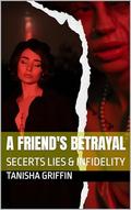 A FRIEND'S BETRAYAL: SECERTS LIES & INFIDELITY by Tanisha Griffin