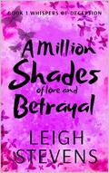 A Million Shades of Love and Betrayal (Whispers of Deception #1) by Leigh Stevens