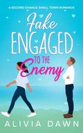 Fake Engaged to the Enemy: Second Chance Small Town Romance by Alivia Dawn