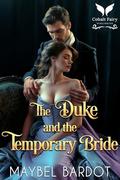 The Duke and the Temporary Bride: A Steamy Historical Regency Romance Novel by Maybel Bardot