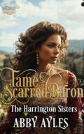 Tame A Scarred Baron: Historical Regency Romance Novel (The Harrington Sisters #2) by Abby Ayles