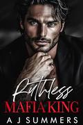 Ruthless Mafia King by A J Summers