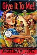 Give It to Me: Sexy Tales About Women Getting the Good Loving They Deserve by Angelina M. Lopez