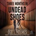 Three Months In Undead Shoes by Dee J. Holmes