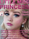Little Miss Princess—Scheming Mom And Daughter Transform A Rich Young Man Into A Sexy Girly Girl Part One: Force Feminized Into A Bridesmaid 1st Time BDSM Feminization Fantasy by Mindi Harris