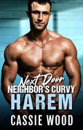 Next Door Neighbor's Curvy Harem: Contemporary Curvy Romance by Cassie Wood