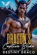 Dragon's Captive Bride: A Dark Dragon Shifter Romance by Destiny Draco