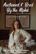 Auctioned and Bred By the Alpha by Christina Mattingly