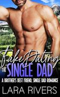 Fake Dating The Single Dad: A Brother's Best Friend, Single Dad Romance by Lara Rivers