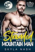 Stranded with the Mountain Man (Moonshine Mountain Rescue #5) by Skyla Nash