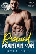 Rescued by the Mountain Man (Moonshine Mountain Rescue #1) by Skyla Nash