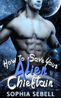 How to Save Your Alien Chieftain: A Sci-fi Alien Romance by Sophia Sebell