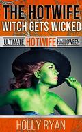 The Hotwife Witch Gets Wicked: Ultimate Hotwife Halloween by Holly Ryan