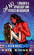 Oh No, I Crashed A Spaceship And Kissed An Assassin (At the Alien Hotel #1) by Kate Sinner