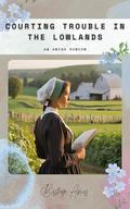 Courting Trouble in the Lowlands: An Amish Romcom by Bishop Amos