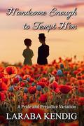 Handsome Enough to Tempt Him: A Pride and Prejudice Variation by Laraba Kendig, Angela Kendig