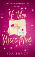If You Were Mine (Teacher Chronicles #3) by Ida Brady