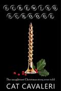Screwing Scrooge: The Naughtiest Christmas Story Ever Told by Cat Cavaleri
