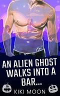 An Alien Ghost Walks Into A Bar...: A Sci Fi Alien Monster Halloween Romance by Kiki Moon